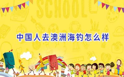 中国人去澳洲海钓怎么样插图