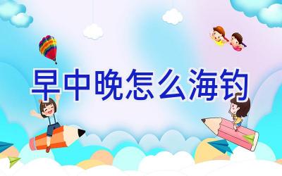 早中晚怎么海钓插图 早中晚怎么海钓插图