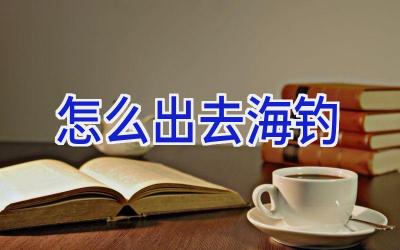 怎么出去海钓插图 怎么出去海钓插图
