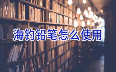海钓铅笔怎么使用插图 海钓铅笔怎么使用插图