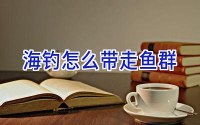 海钓怎么带走鱼群插图