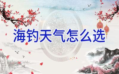 海钓天气怎么选插图