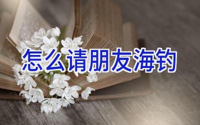 怎么请朋友海钓插图