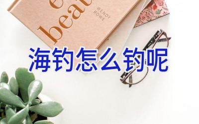 海钓怎么钓呢插图 海钓怎么钓呢插图